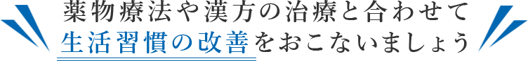 薬物療法や漢方の治療と合わせて生活習慣の改善をおこないましょう